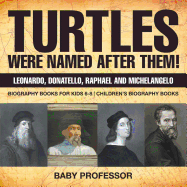 Turtles Were Named After Them! Leonardo, Donatello, Raphael and Michelangelo - Biography Books for Kids 6-8 | Children's Biography Books