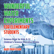Wonderful Water Experiments for Elementary Students - Science Book for Kids 9-12 | Children's Science Education Books