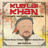 Kublai Khan: China's Mongol Emperor - Ancient History Textbook | Children's Ancient History