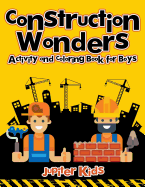 Construction Wonders : Activity and Coloring Book for Boys