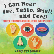 I Can Hear, See, Taste, Smell and Feel! Senses Book for Kids | Children's Biology Books