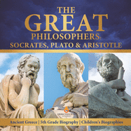 The Great Philosophers: Socrates, Plato & Aristotle - Ancient Greece - 5th Grade Biography - Children's Biographies