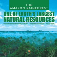 The Amazon Rainforest: One of Earth's Largest Natural Resources - Children's Books about Forests Grade 4 - Children's Environment & Ecology Books