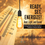 Ready, Set, Energize! : Heat, Light, and Sound | Energy Books for Kids Grade 3 | Children's Physics Books