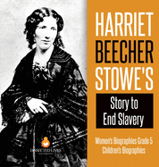 Harriet Beecher Stowe's Story to End Slavery - Women's Biographies Grade 5 - Children's Biographies
