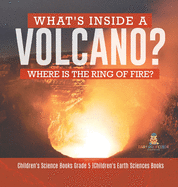 What's Inside a Volcano? Where Is the Ring of Fire? - Children's Science Books Grade 5 - Children's Earth Sciences Books