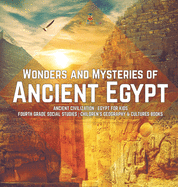 Wonders and Mysteries of Ancient Egypt - Ancient Civilization - Egypt for Kids - Fourth Grade Social Studies - Children's Geography & Cultures Books