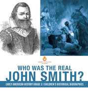 Who Was the Real John Smith? - Early American History Grade 3 - Children's Historical Biographies