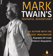 Mark Twain's Youthful Adventures - US Author with the Wildest Imagination - Biography 6th Grade - Children's Biographies