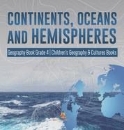 Continents, Oceans and Hemispheres - Geography Book Grade 4 - Children's Geography & Cultures Books