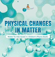 Physical Changes in Matter - Matter for Kids Grade 4 - Children's Physics Books