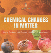 Chemical Changes in Matter - Matter Books for Kids Grade 4 - Children's Physics Books