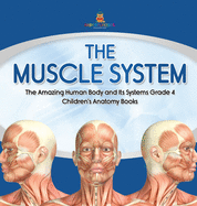 The Muscle System - The Amazing Human Body and Its Systems Grade 4 - Children's Anatomy Books