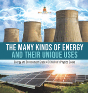 The Many Kinds of Energy and Their Unique Uses - Energy and Environment Grade 4 - Children's Physics Books