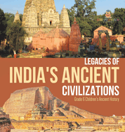 Legacies of India's Ancient Civilizations Grade 6 Children's Ancient History