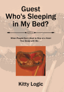 Guest Who'S Sleeping in My Bed?: When People Don'T Want to Stay at a Hotel They Sleep with Me . . .
