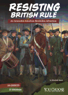 Resisting British Rule: An Interactive American Revolution Adventure (You Choose: Founding the United States)