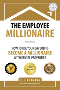 The Employee Millionaire: How to Use Your Day Job to Become a Millionaire with Rental Properties