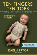 Ten Fingers Ten Toes Twenty Things Everyone Needs to Know: Neuroplasticity for Children