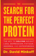'The Search for the Perfect Protein: The Key to Solving Weight Loss, Depression, Fatigue, Insomnia, and Osteoporosis'