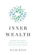 Inner Wealth: How Wellness Heals, Nurtures, and Optimizes Ultra-Successful People