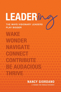 Leadering: The Ways Visionary Leaders Play Bigger