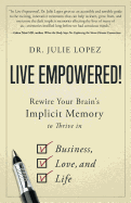 Live Empowered!: Rewire Your Brain's Implicit Memory to Thrive in Business, Love, and Life