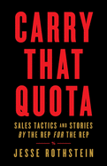 Carry That Quota: Sales Tactics and Stories By the Rep For the Rep