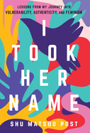 I Took Her Name: Lessons From My Journey Into Vulnerability, Authenticity, and Feminism