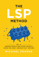 The LSP Method: How to Engage People and Spark Insights Using the LEGO├é┬« Serious Play├é┬« Method