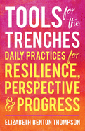 Tools for the Trenches: Daily Practices for Resilience, Perspective & Progress
