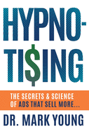 Hypno-Tising: The Secrets and Science of Ads That Sell More...