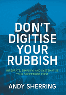 Don't Digitise Your Rubbish: Integrate, Simplify, and Systematise Your Operations First