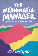 The Meaningful Manager: How to Manage What Matters