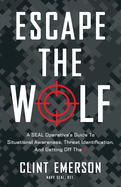 Escape the Wolf: A SEAL Operative├óΓé¼Γäós Guide to Situational Awareness, Threat Identification, and Getting Off The X