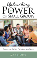Unleashing the Power of Small Groups: Essential Group Facillitation Skills