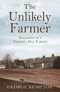 The Unlikely Farmer: Biography of a Vermont Hill Farmer