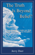 The Truth Is Beyond Belief!: Some thoughts to make you think about the power of your thoughts...