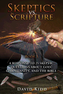 Skeptics vs. Scripture Book I: A Response to 25 Skeptic Questions about God, Christianity, and the Bible