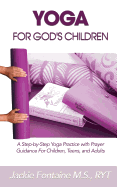 Yoga for God's Children: A Step-by-Step Yoga Practice with Prayer Guidance For Children, Teens, and Adults