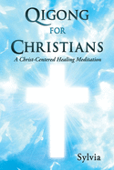 Qigong for Christians: A Christ-Centered Healing Meditation