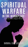 Spiritual Warfare in the Workplace: A Handbook for Diligent Workers