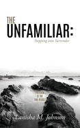 The Unfamiliar: Stepping into Surrender: Freedom is the end result