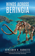 Winds Across Beringia: An epic adventure of Ice Age mammoth hunters who survived on the ancient Bering Sea land bridge called Beringia.