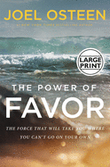 The Power of Favor: The Force That Will Take You Where You Can't Go on Your Own