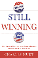 Still Winning: Why America Went All in on Donald Trump-And Why We Must Do It Again
