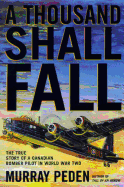 A Thousand Shall Fall: The True Story of a Canadian Bomber Pilot in World War Two