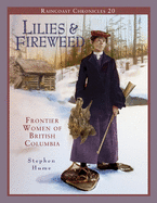 Raincoast Chronicles 20: Lilies and Fireweed: Frontier Women of British Columbia