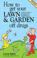 How to Get Your Lawn and Garden Off Drugs: A Basic Guide To Pesticide Free Gardening in North America