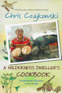 A Wilderness Dweller's Cookbook: The Best Bread in the World and Other Recipes